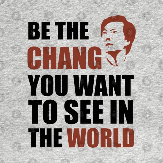 Be The Chang - You Want To See by GraphicTeeShop